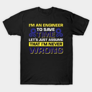 I'm An Engineer To Save Time Let's Just Assume That I'm Never Wrong T-Shirt